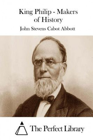 Книга King Philip - Makers of History John Stevens Cabot Abbott