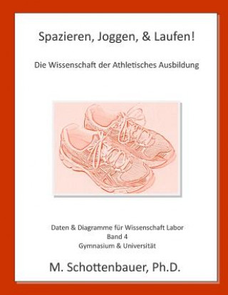 Книга Spazieren, Joggen, & Laufen: Die Wissenschaft der Athletisches Ausbildung: Daten & Diagramme für Wissenschaft Labor: Band 4 M Schottenbauer