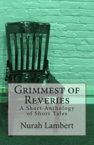 Kniha Grimmest of Reveries: A Short Anthology of Short Tales Nurah S Lambert