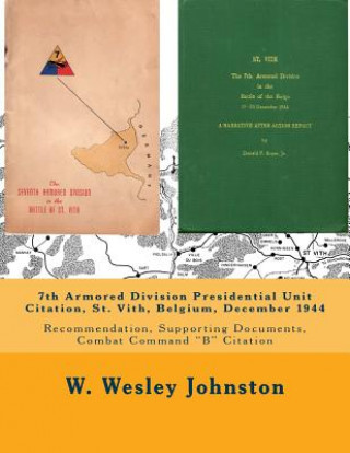 Kniha 7th Armored Division Presidential Unit Citation, St. Vith, Belgium, December 1944: Recommendation, Supporting Documents, Combat Command "B" Citation W Wesley Johnston