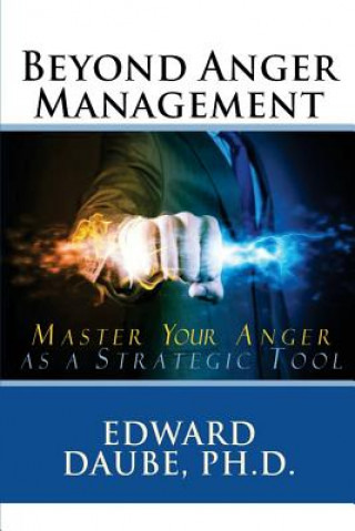 Knjiga Beyond Anger Management: Master Your Anger as a Strategic Tool Edward Daube Ph D