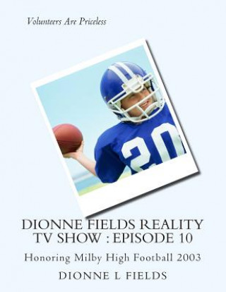 Könyv Dionne Fields Reality TV Show: Episode 10: Honoring Milby High Football 2003 Dionne L Fields