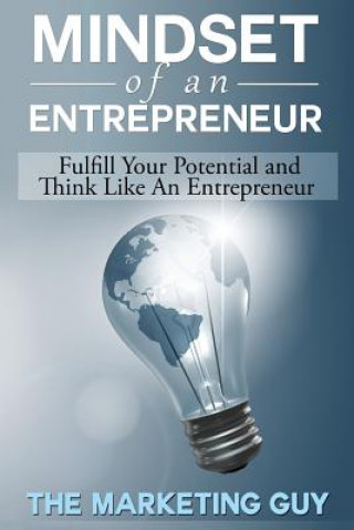 Книга Mindset Of An Entrepreneur: Fulfill Your Potential and Think Like An Entrepreneur The Marketing Guy