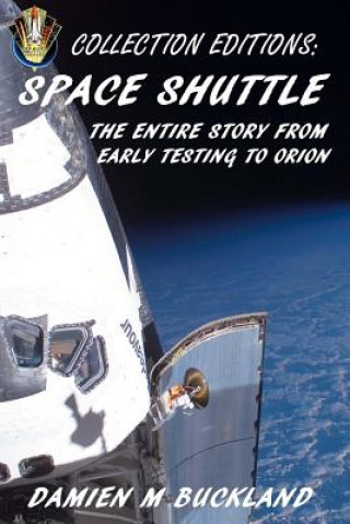 Könyv Collection Editions: Space Shuttle: The Entire Story From Early Testing to Orion Damien M Buckland