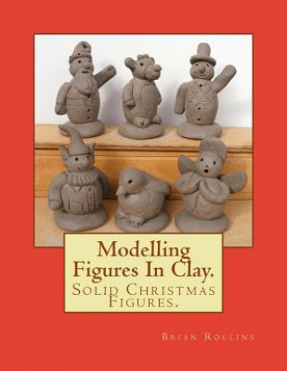 Kniha Modelling Figures In Clay.: Solid Christmas Figures. Brian Rollins