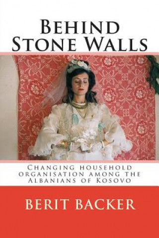 Kniha Behind Stone Walls: Changing household organisation among the Albanians of Kosovo Berit Backer