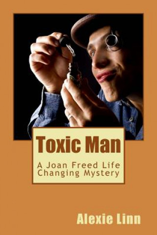 Carte Toxic Man: A Joan Freed Life Changing Mystery Alexie Linn