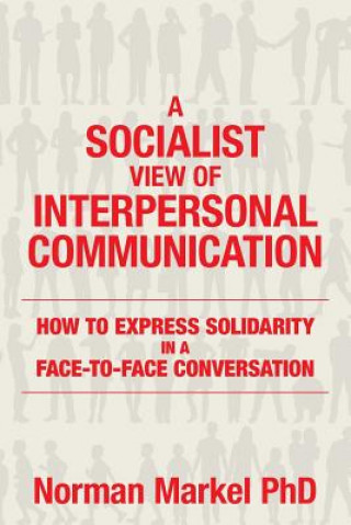 Knjiga A Socialist View of Interpersonal Communication: How to Express Solidarity in a Face-to-Face Conversation Norman Markel Phd