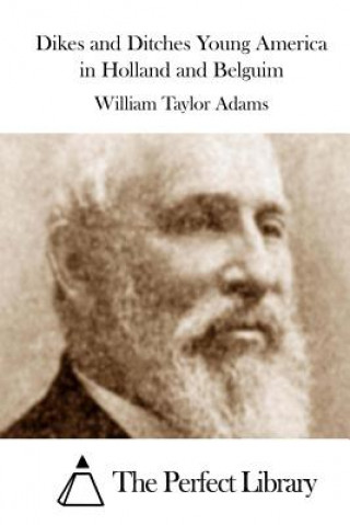 Kniha Dikes and Ditches Young America in Holland and Belguim William Taylor Adams