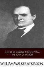 Könyv A Series of Lessons in Gnani Yoga: The Yoga of Wisdom William Walker Atkinson