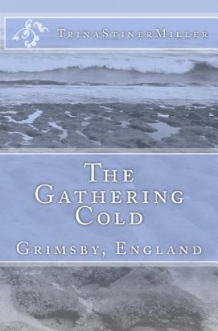 Book The Gathering Cold: Grimsby, England Trina Stiner Miller