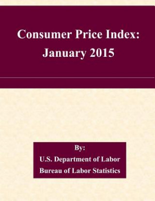Könyv Consumer Price Index: January 2015 U S Department of Labor Bureau of Labor