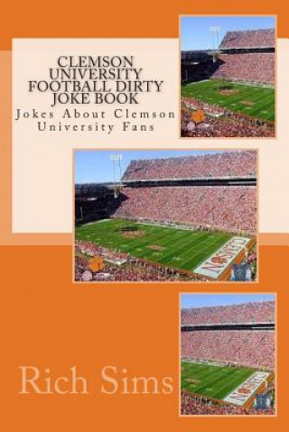 Kniha Clemson University Football Dirty Joke Book: Jokes About Clemson University Fans Rich Sims