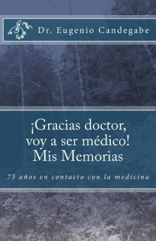 Carte ?Gracias Dr. voy a ser médico! - Mis Memorias: 75 a?os en contacto con la medicina Dr Eugenio F Candegabe