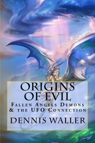 Carte Origins of Evil: Fallen Angels Demons and the UFO Connection With a Neoteric Translation of the Testament of Solomon Dennis Waller