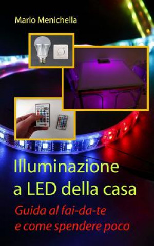 Carte Illuminazione a LED della casa: Guida al fai-da-te e come spendere poco Mario Menichella