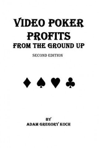 Knjiga Video Poker Profits from the Ground Up MR Adam Gregory Koch