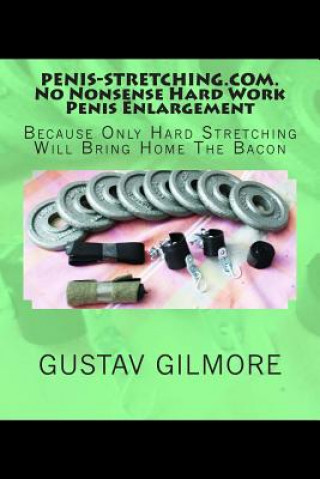 Kniha PENIS-STRETCHING.COM.No Nonsense Hard Work Penis Enlargement Gustav Gilmore