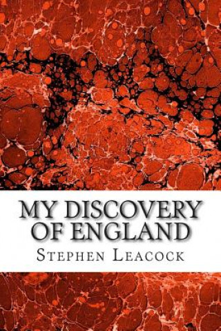 Carte My Discovery Of England: (Stephen Leacock Classics Collection) Stephen Leacock