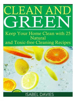 Książka Clean and Green: Keep your Home Clean with 25 Natural and Toxic free Cleaning Re Isabel Davies