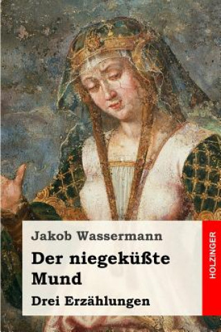 Carte Der niegeküßte Mund: Drei Erzählungen Jakob Wassermann