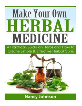 Livre Make Your Own Herbal Medicine: A Practical Guide on Herbs and How To Create Simp Nancy Johnson