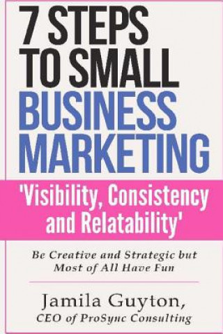 Książka 7 Simple Steps to Small Business Marketing: "Visibility, Consistency & Relatability Jamila C Guyton