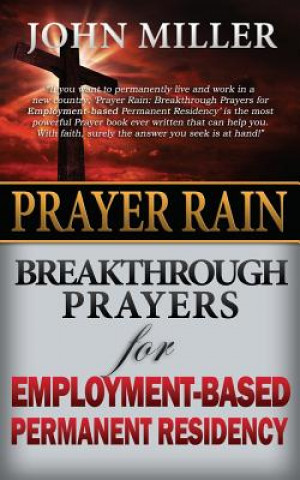 Kniha Prayer Rain: Breakthrough Prayers For Employment-Based Permanent Residency John Miller