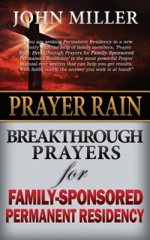 Kniha Prayer Rain: Breakthrough Prayers For Family-Sponsored Immigration & Permanent Residency John Miller