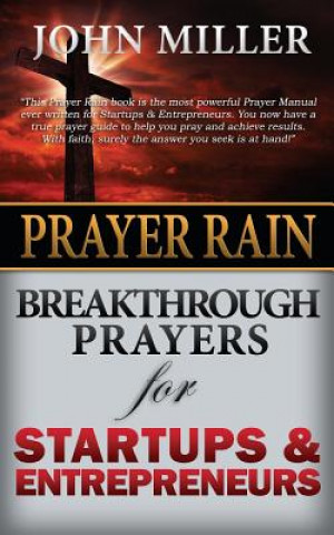 Carte Prayer Rain: Breakthrough Prayers For Startups & Entrepreneurs John Miller
