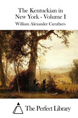 Kniha The Kentuckian in New York - Volume I William Alexander Caruthers