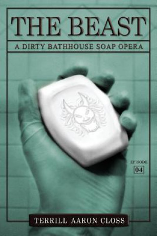 Kniha The Beast: A Dirty Bathhouse Soap Opera (Episode 04) Terrill Aaron Closs