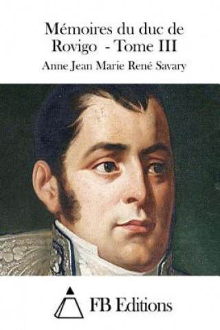 Książka Mémoires du duc de Rovigo - Tome III Anne Jean Marie Rene Savary