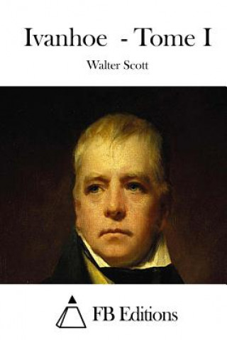 Knjiga Ivanhoe - Tome I Walter Scott