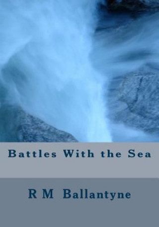 Kniha Battles With the Sea R M Ballantyne