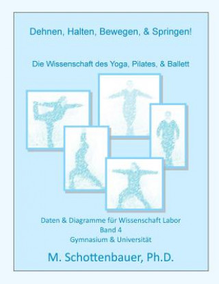 Carte Dehnen, Halten, Bewegen, & Springen! Die Wissenschaft des Yoga, Pilates, & Ballett: Daten & Diagramme für Wissenschaft Labor: Band 4 M Schottenbauer