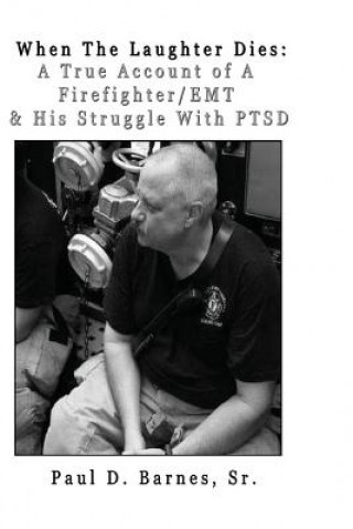 Carte When The Laughter Dies: A True Account of A Firefighter/EMT And His Struggles With PTSD Paul D Barnes Sr