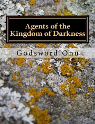 Kniha Agents of the Kingdom of Darkness: Witches and Wizards Who Help the Devil Apst Godsword Godswill Onu