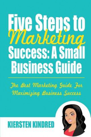 Kniha Five Steps to Marketing Success: A Small Business Guide: Color Edition Kiersten Kindred