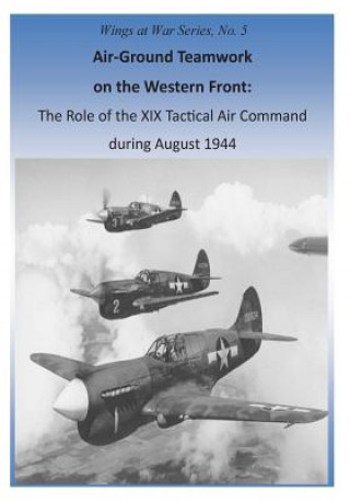 Carte Air-Ground Teamwork on the Western Front: The Role of the XIX Tactical Air Command during August 1944 Office of Air Force History