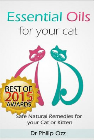 Kniha Essential Oils for Your Cat: Safe Natural Remedies for your Cat or Kitten (Essential Oils for Cats, Essential Oils for Kittens, Natural Cat Care, N Dr Philip Ozz