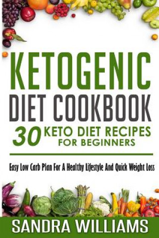 Książka Ketogenic Diet Cookbook: 30 Keto Diet Recipes For Beginners, Easy Low Carb Plan For A Healthy Lifestyle And Quick Weight Loss Sandra Williams