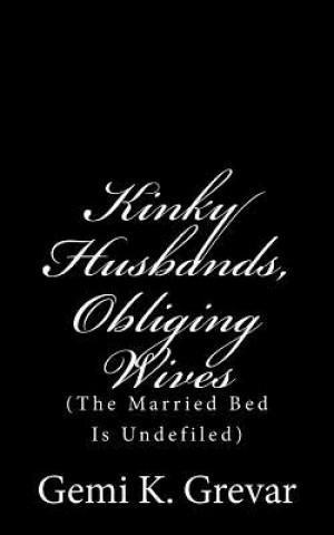 Book Kinky Husbands: Obliging Wives: (The Married Bed Is Undefiled) Gemi K Grevar