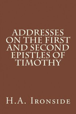Carte Addresses on the First and Second epistles of Timothy H A Ironside