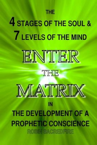 Livre Enter the Matrix: The 4 Stages of the Soul and 7 Levels of the Mind in the Development of a Prophetic Conscience Robin Sacredfire