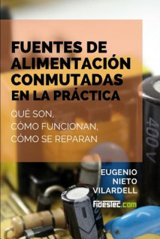 Kniha Fuentes de alimentación conmutadas en la práctica: Qué son, cómo funcionan, cómo se reparan Eugenio Nieto Vilardell