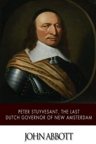 Carte Peter Stuyvesant, the Last Dutch Governor of New Amsterdam John Abbott