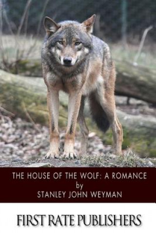 Könyv The House of the Wolf: A Romance Stanley John Weyman