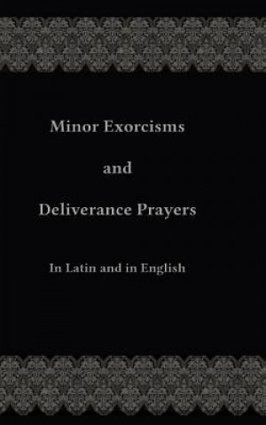 Knjiga Minor Exorcisms and Deliverance Prayers: In Latin and English Fr Chad Ripperger