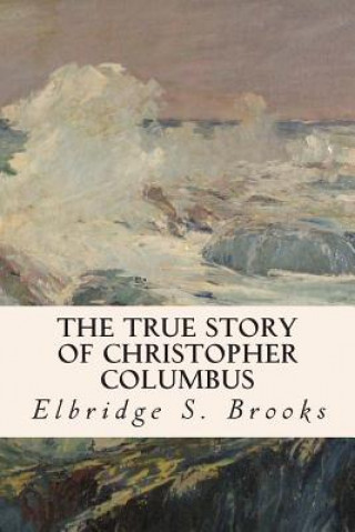 Книга The True Story of Christopher Columbus Elbridge S Brooks